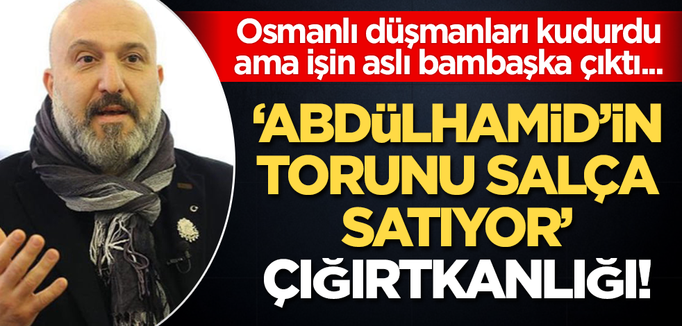Abdülhamid'in torunu Orhan Osmanoğlu'na 'salça' oldular