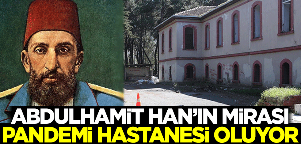 Abdulhamit Han'ın mirası, pandemi hastanesi oluyor