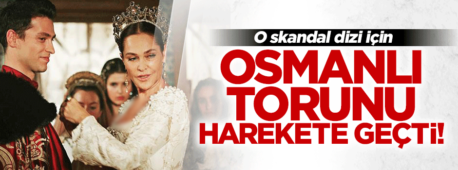 Abdülhamit'in torunundan o skandal diziye dava!