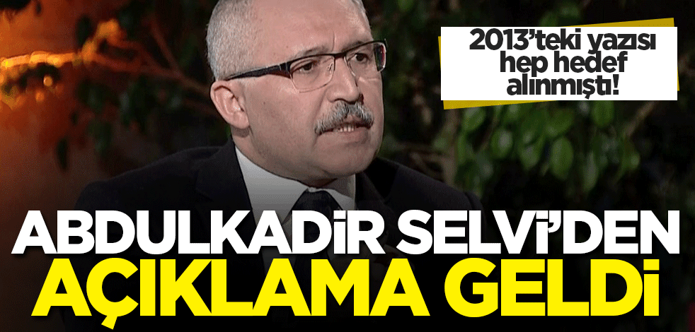 Abdulkadir Selvi 2013'teki yazısının sebebini açıkladı!