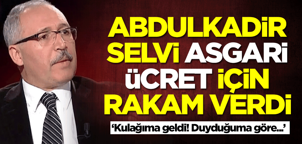 Abdulkadir Selvi asgari ücretin olacağı rakamı açıkladı: Kulağıma gelen rakam...