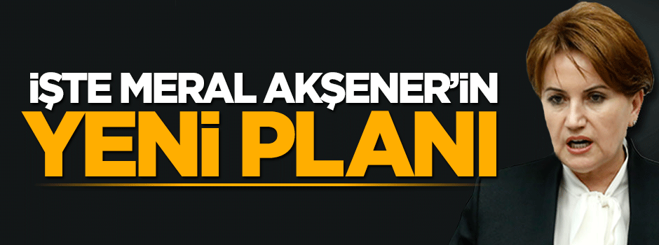 Abdülkadir Selvi Meral Akşener'in yeni planını açıkladı