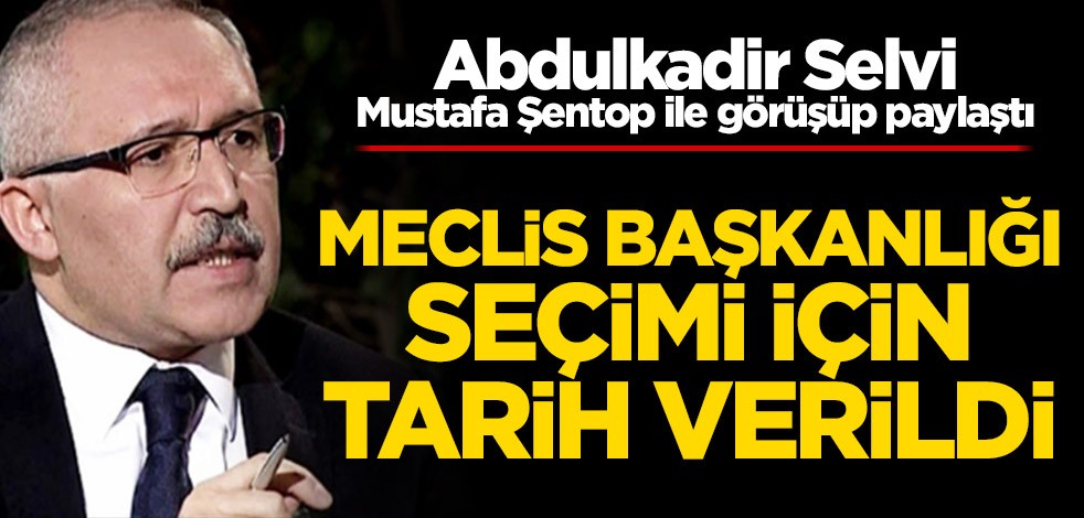 Abdulkadir Selvi, Mustafa Şentop ile görüşüp paylaştı: Meclis Başkanlığı seçimi 7 Temmuz'da