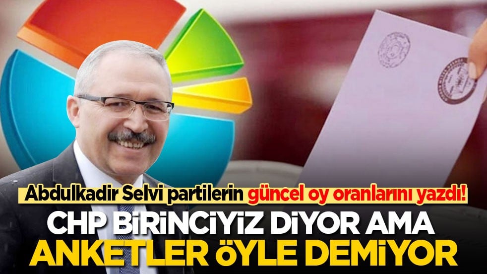 Abdulkadir Selvi partilerin güncel oy oranlarını yazdı: CHP birinciyiz diyor ama anketler öyle demiyor!