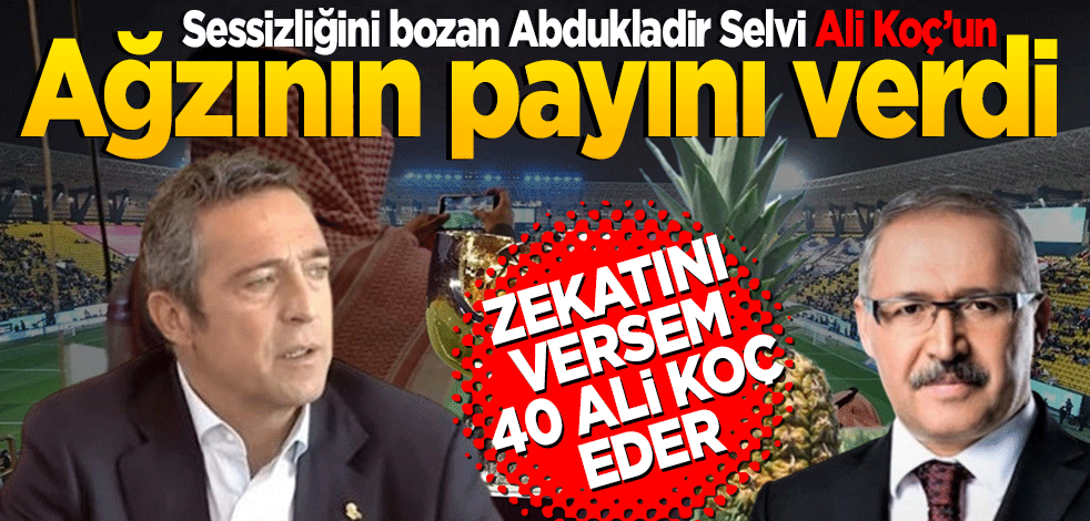 Abdulkadir Selvi sessizliğini bozdu! Ali Koç’a işte böyle cevap verdi "zekatını versem 40 Ali Koç eder"