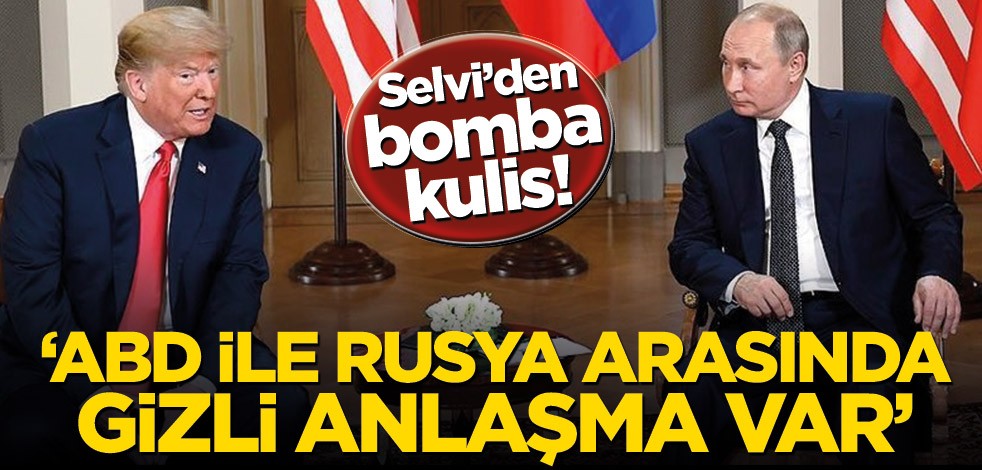 Abdulkadir Selvi’den bomba kulis! 'ABD ile Rusya arasında gizli anlaşma var’