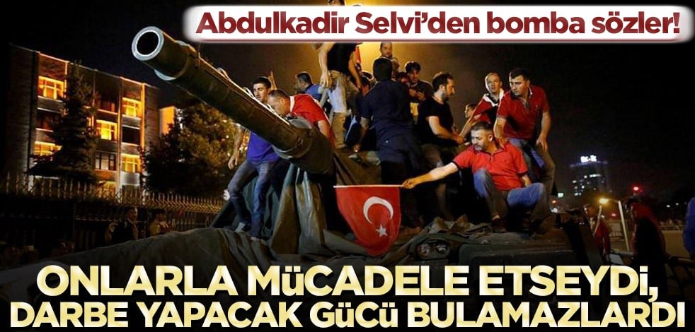 Abdulkadir Selvi’den bomba sözler! Onlarla mücadele etseydi, darbe yapacak gücü bulamazlardı