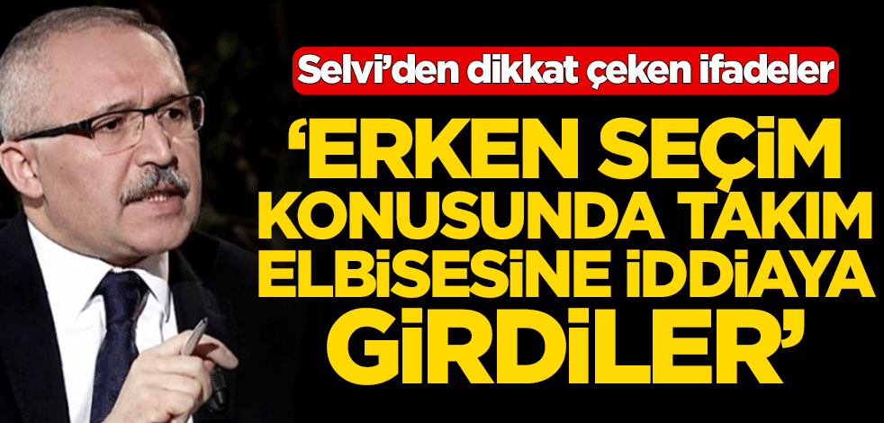 Abdulkadir Selvi’den dikkat çeken ifadeler! ‘Erken seçim konusunda takım elbisesine iddiaya girdiler’