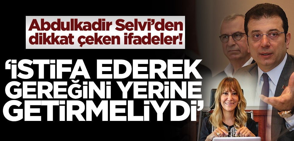 Abdulkadir Selvi’den dikkat çeken ifadeler! ‘İstifa ederek gereğini yerine getirmeliydi’