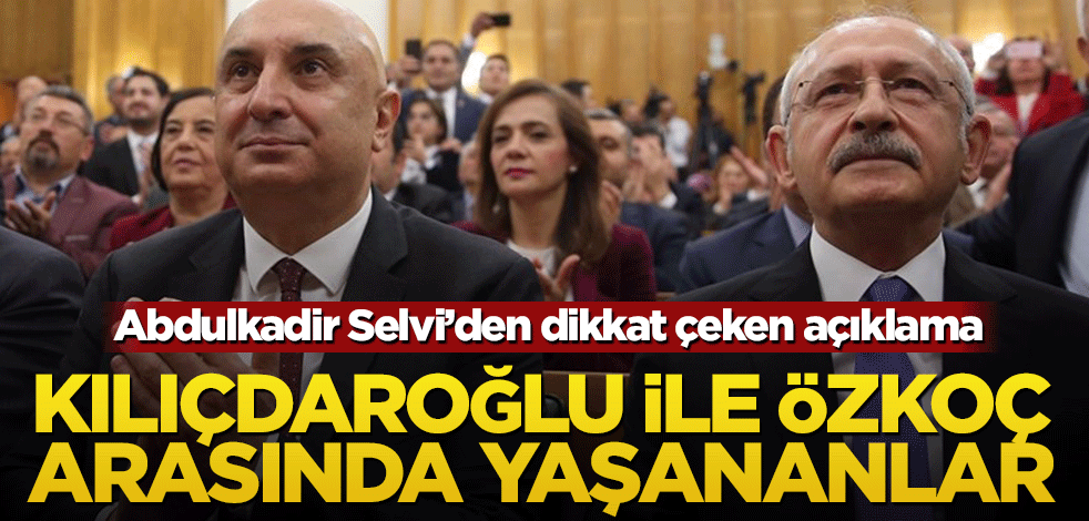 Abdulkadir Selvi’den dikkat çeken ifadeler! Kemal Kılıçdaroğlu ile Engin Özkoç arasında yaşananlar