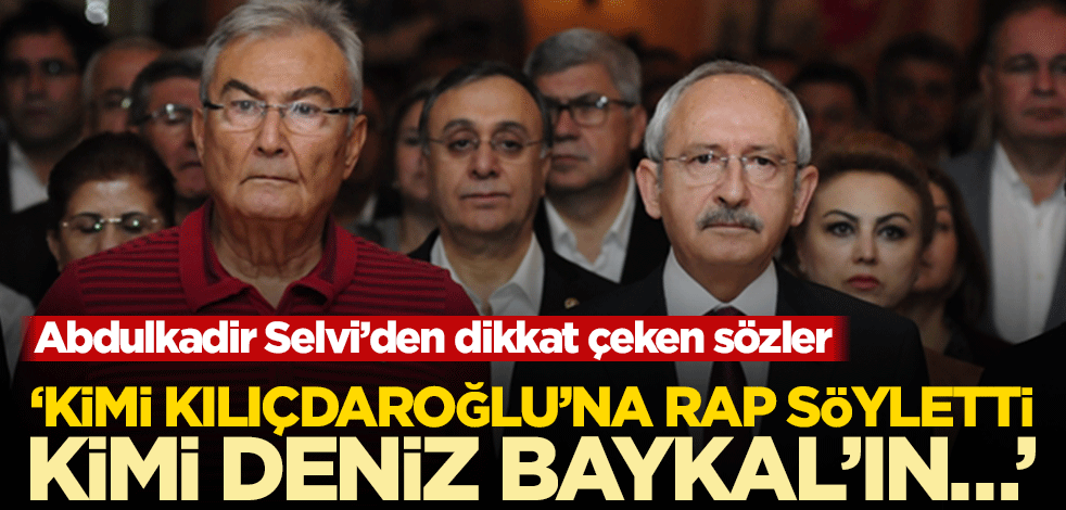 Abdulkadir Selvi’den dikkat çeken sözler! ‘Kimi Kılıçdaroğlu’na rap söyletti, kimi Deniz Baykal’ın…’