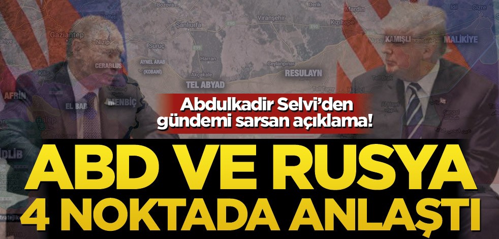 Abdulkadir Selvi’den gündemi sarsan açıklama! ABD ve Rusya 4 noktada anlaştı
