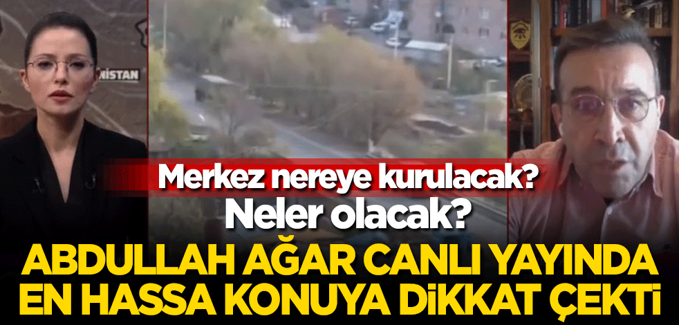 Abdullah Ağar canlı yayında en hassa konuya dikkat çekti! Merkez nereye kurulacak? Neler olacak?