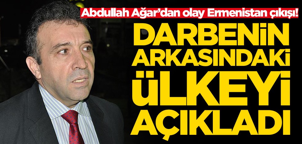 Abdullah Ağar, Ermenistan'daki darbe girişiminin arkasındaki ülkeyi açıkladı