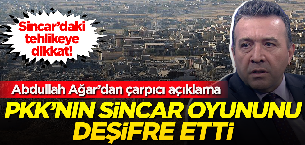 Abdullah Ağar, PKK'nın Sincar oyununu deşifre etti