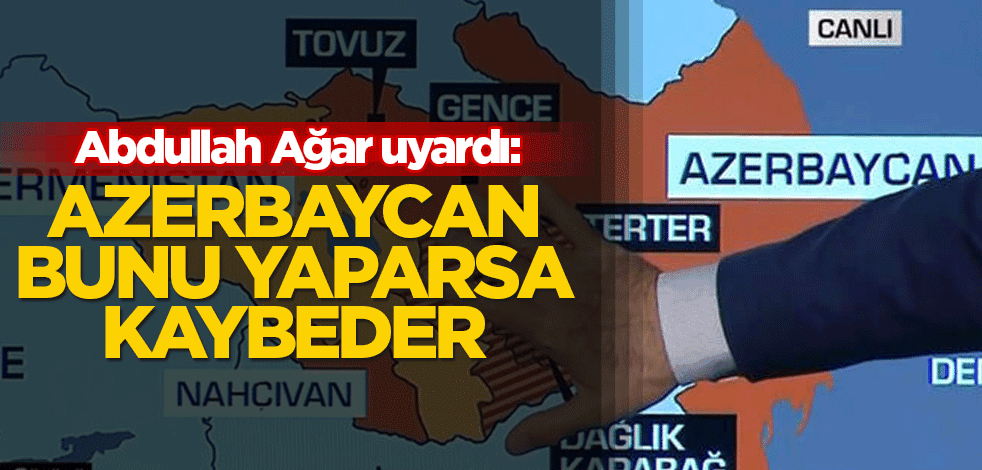 Abdullah Ağar uyardı: Azerbaycan bunu yaparsa kaybeder