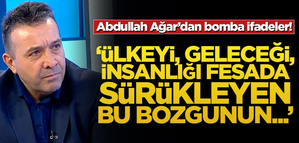 Abdullah Ağar'dan bomba ifadeler! ‘Ülkeyi, geleceği, insanlığı fesada sürükleyen bu bozgunun…’