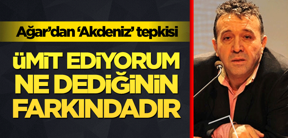 Abdullah Ağar'dan 'Doğu Akdeniz' tepkisi: Ümit ediyorum, ne dediğinin farkındadır