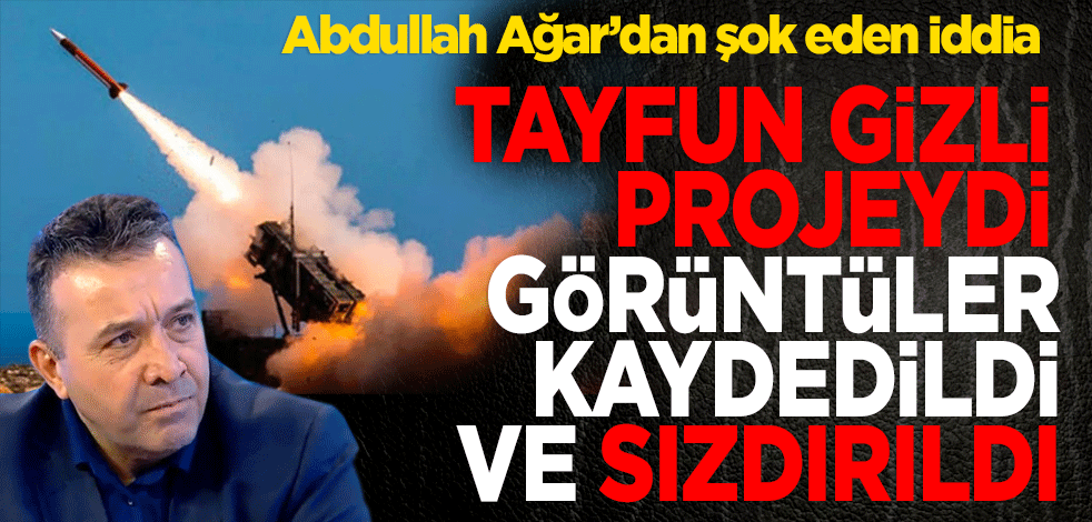Abdullah Ağar’dan şok eden iddia Tayfun gizli bir projeydi Görüntüler kaydedildi ve sızdırıldı