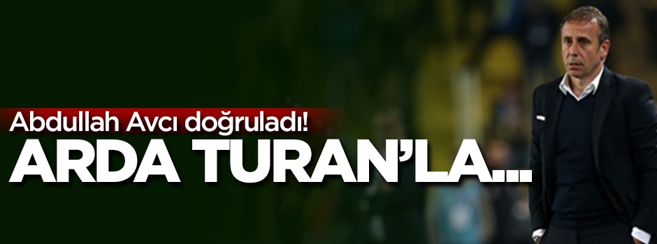 Abdullah Avcı doğruladı: Arda Turan'la...