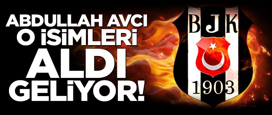 Abdullah Avcı o isimleri aldı geliyor!
