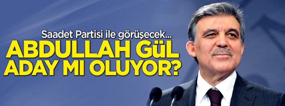 Abdullah Gül aday mı oluyor? Saadet Partisi ile görüşecek...