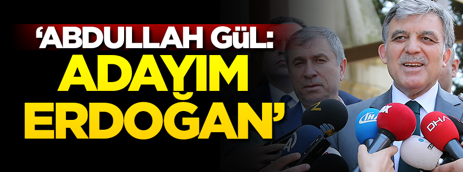 "Abdullah Gül, 'Adayım Erdoğan' diyebilir"