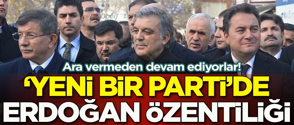 Abdullah Gül, Ahmet Davutoğlu ve Ali Babacan tarafından kurulacağı iddia edilen 'Yeni Bir Parti'de Erdoğan özentiliği