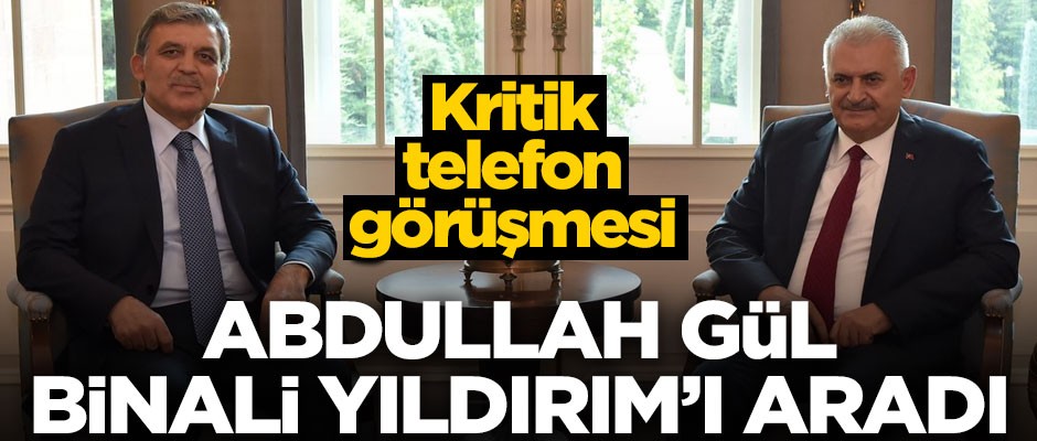 Abdullah Gül, Binali Yıldırım'ı telefonla aradı