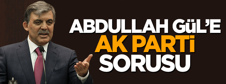 Abdullah Gül AK Parti sorusuna cevap vermedi