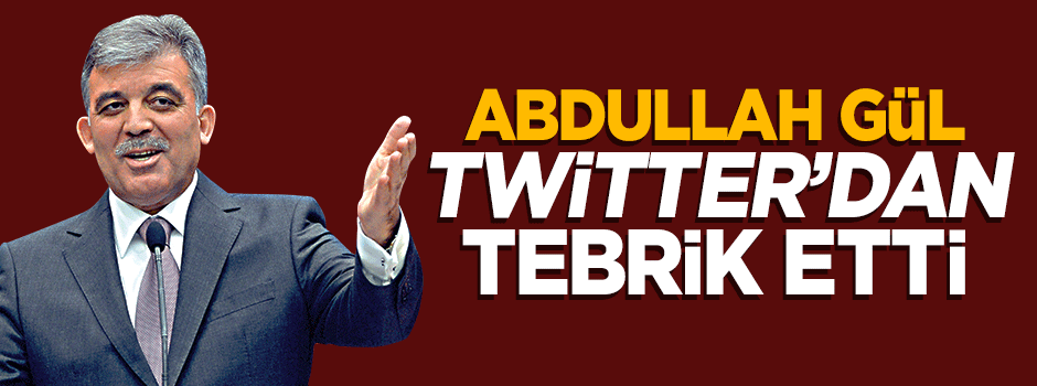 Abdullah Gül, AK Parti'yi Twitter'dan tebrik etti