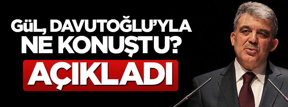 Abdullah Gül Başbakan'ı neden aradığını açıkladı