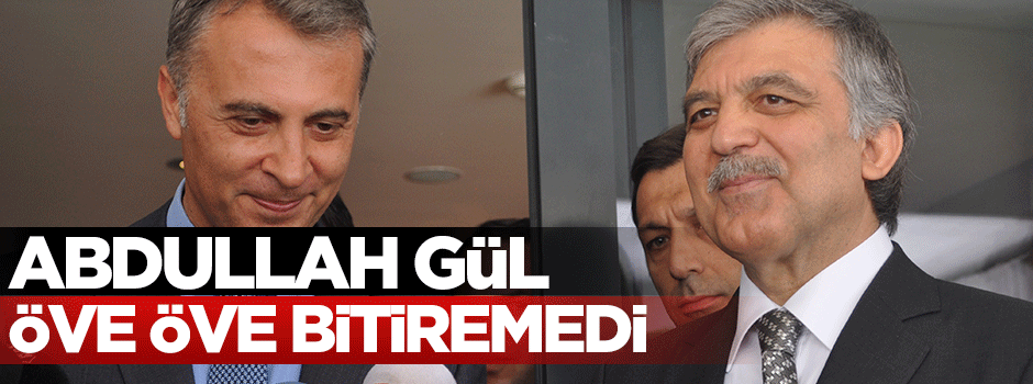 Abdullah Gül, Beşiktaş'ın yeni stadını öve öve bitirmedi