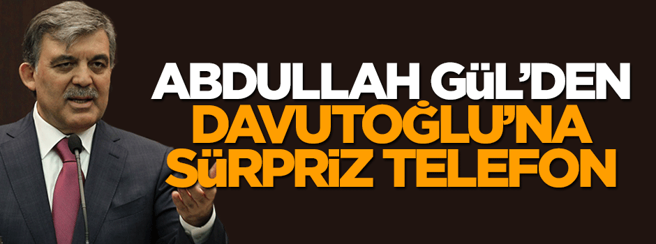 Abdullah Gül Davutoğlu’nu arayarak başarılar diledi