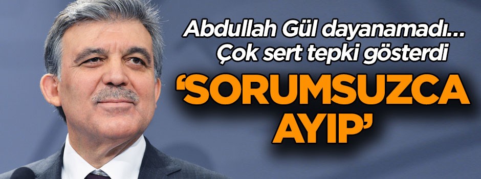 Abdullah Gül dayanamadı… Çok sert tepki gösterdi… ‘Sorumsuzca ve ayıp’