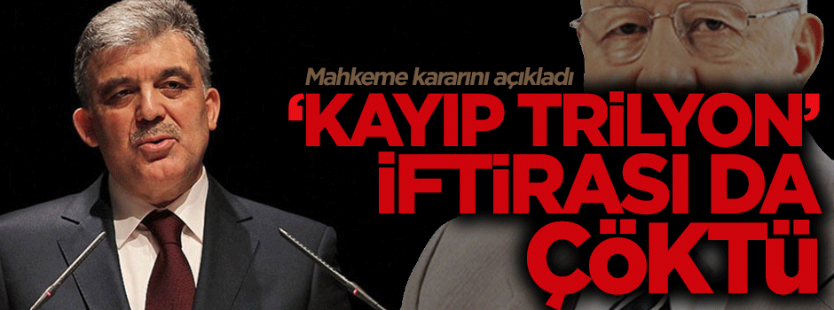 Abdullah Gül de aklandı, 'kayıp trilyon' iftirası çöktü