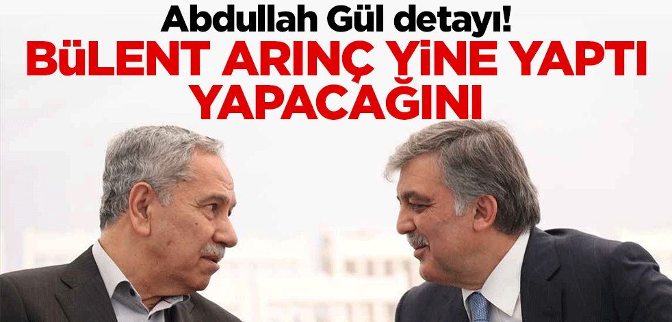 Abdullah Gül detayı! Bülent Arınç yine yaptı yapacağını
