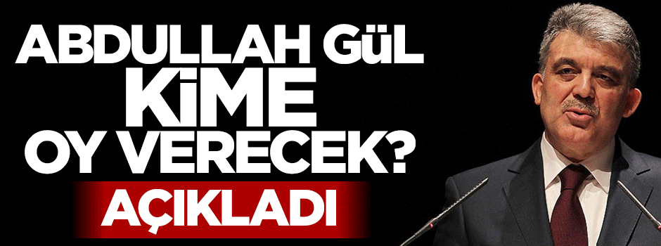 Abdullah Gül hangi partiye oy verecek?