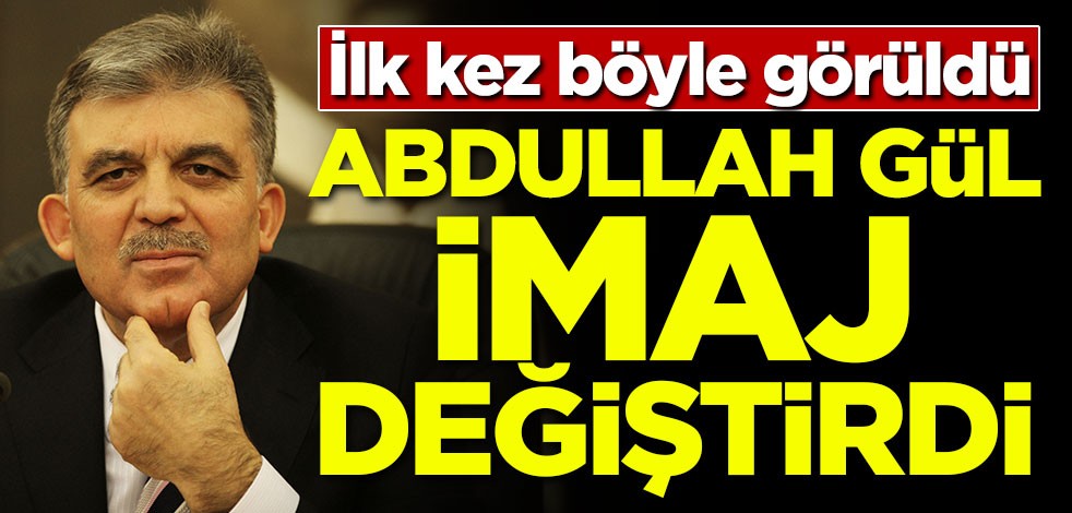 Abdullah Gül imaj değiştirdi