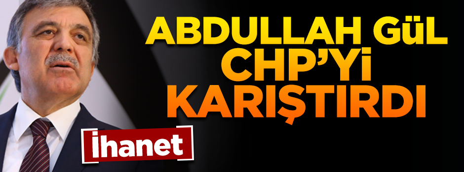 'Abdullah Gül' ismi CHP'yi karıştırdı