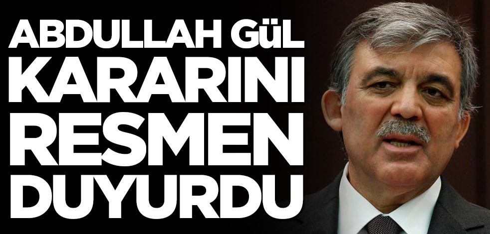 Abdullah Gül kararını resmen duyurdu