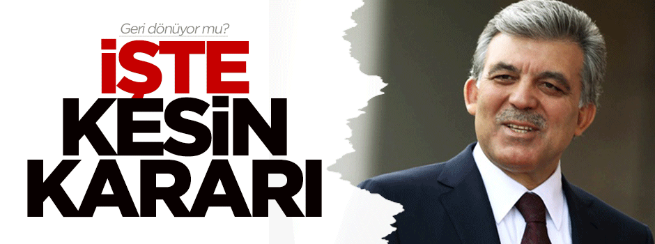 Abdullah Gül kesin kararını verdi