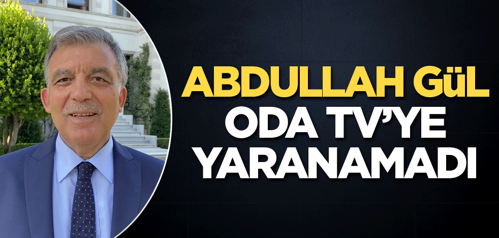 Abdullah Gül, Oda TV'ye yaranamadı..