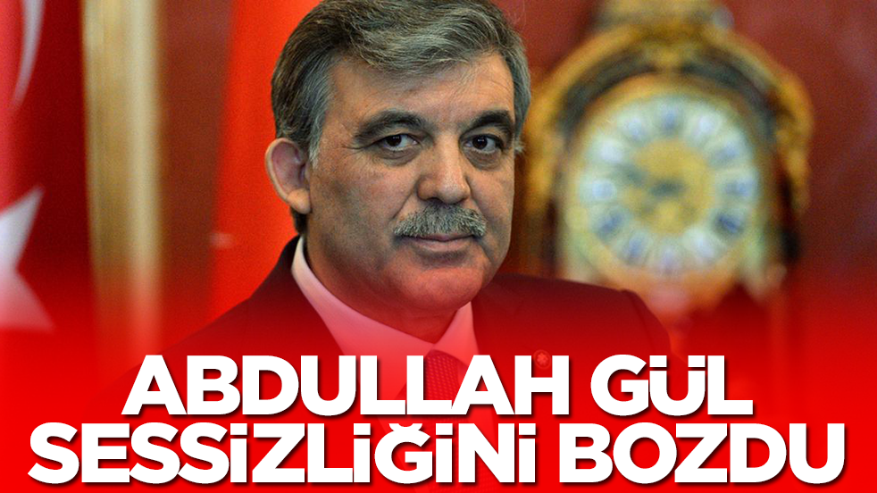 Abdullah Gül sessizliğini bozdu
