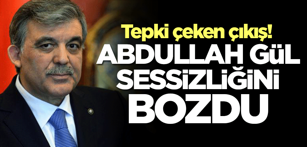 Abdullah Gül sessizliğini bozdu! Tepki çeken çıkış