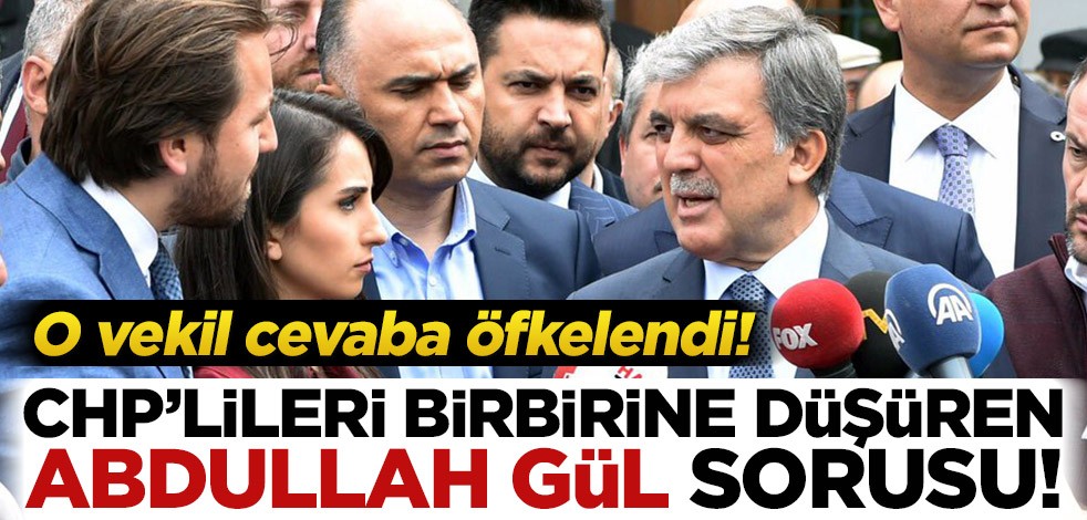 ‘Abdullah Gül’ sorusu CHP’lileri karşı karşıya getirdi!