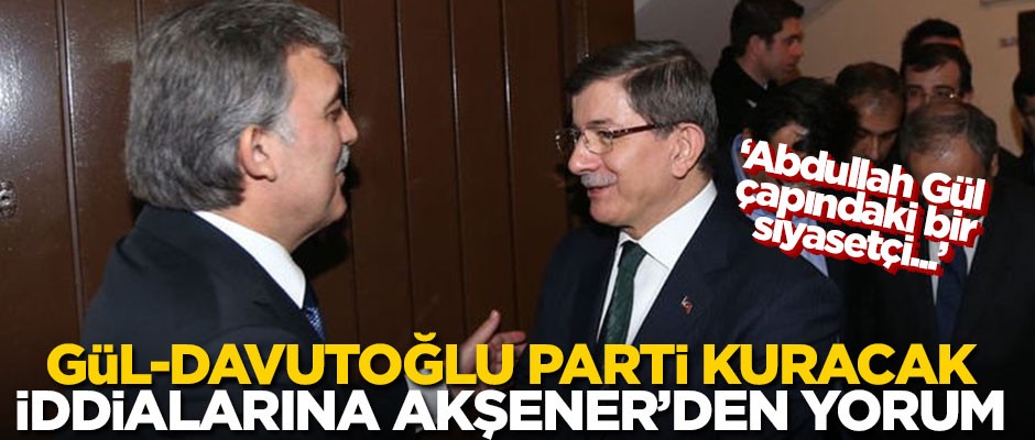 Abdullah Gül ve Ahmet Davutoğlu'nun yeni parti kuracağı iddialarına Akşener'den yorum