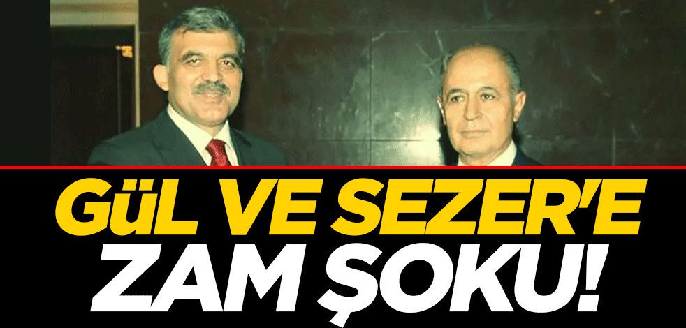 Abdullah Gül ve Ahmet Necdet Sezer'e zam şoku!