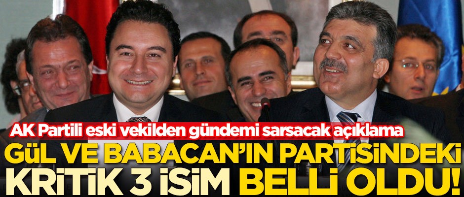 Abdullah Gül ve Ali Babacan'ın partisindeki kritik 3 isim belli oldu