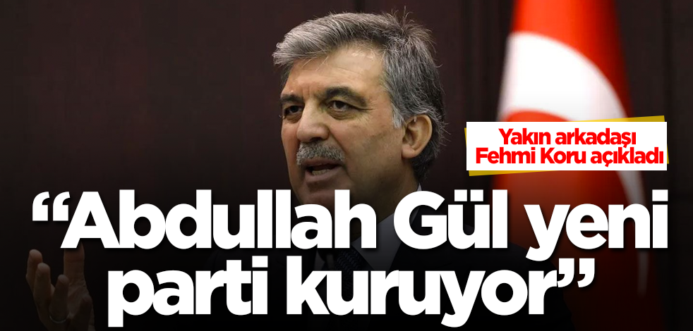 "Abdullah Gül yeni parti kuruyor" iddiası! Yakın arkadaşı Fehmi Koru açıkladı